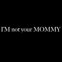 Im Not Your Mommy